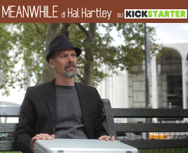 MEANWHILE. Nel frattempo... torna Hal Hartley. Grazie al crowdfunding